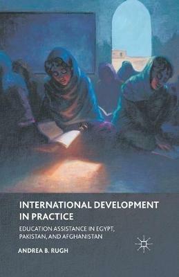 International Development in Practice: Education Assistance in Egypt, Pakistan, and Afghanistan - A. Rugh - cover