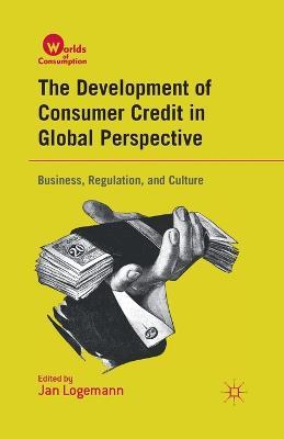 The Development of Consumer Credit in Global Perspective: Business, Regulation, and Culture - cover
