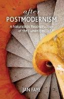 After Postmodernism: A Naturalistic Reconstruction of the Humanities - Jan Faye - cover