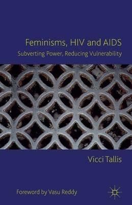 Feminisms, HIV and AIDS: Subverting Power, Reducing Vulnerability - V. Tallis - cover