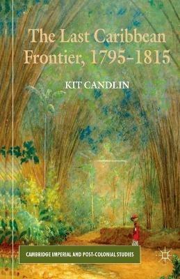 The Last Caribbean Frontier, 1795-1815 - K. Candlin - cover