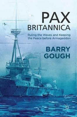 Pax Britannica: Ruling the Waves and Keeping the Peace before Armageddon - B. Gough - cover