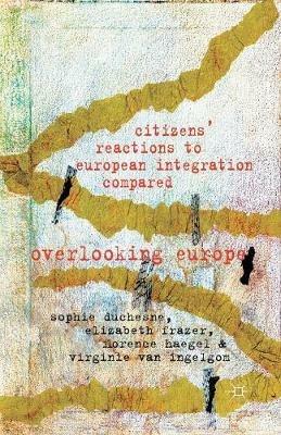 Citizens' Reactions to European Integration Compared: Overlooking Europe - Elizabeth Frazer,Florence Haegel,Virginie Van Ingelgom - cover