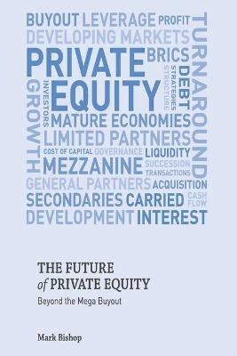 The Future of Private Equity: Beyond the Mega Buyout - Mark Bishop - cover