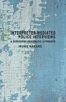 Interpreter-mediated Police Interviews: A Discourse-Pragmatic Approach - I. Nakane - cover