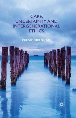 Care, Uncertainty and Intergenerational Ethics - C. Groves - cover