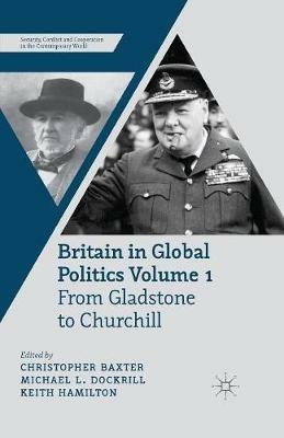 Britain in Global Politics Volume 1: From Gladstone to Churchill - cover