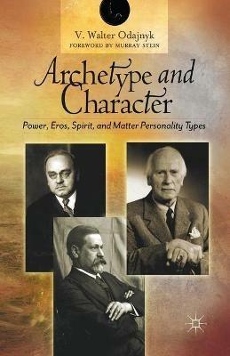 Archetype and Character: Power, Eros, Spirit, and Matter Personality Types - V. Odajnyk - cover