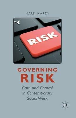 Governing Risk: Care and Control in Contemporary Social Work - M. Hardy - cover