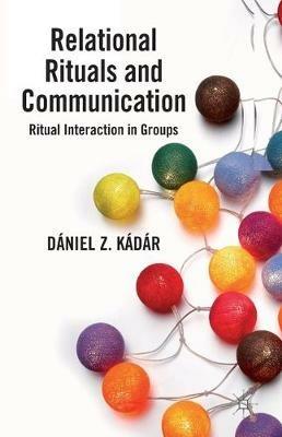 Relational Rituals and Communication: Ritual Interaction in Groups - D. Kádár - cover