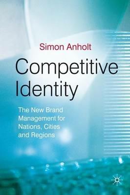Competitive Identity: The New Brand Management for Nations, Cities and Regions - Simon Anholt - cover
