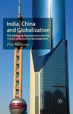India, China and Globalization: The Emerging Superpowers and the Future of Economic Development - P. Mahtaney - cover