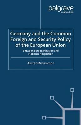 Germany and the Common Foreign and Security Policy of the European Union: Between Europeanization and National Adaptation - A. Miskimmon - cover