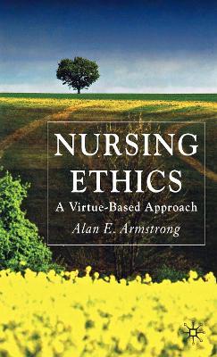Nursing Ethics: A Virtue-Based Approach - A. Armstrong - cover