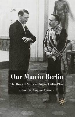 Our Man in Berlin: The Diary of Sir Eric Phipps, 1933-1937 - G. Johnson - cover