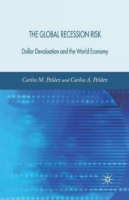 The Global Recession Risk: Dollar Devaluation and the World Economy - C. Peláez - cover