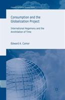 Consumption and the Globalization Project: International Hegemony and the Annihilation of Time - E. Comor - cover