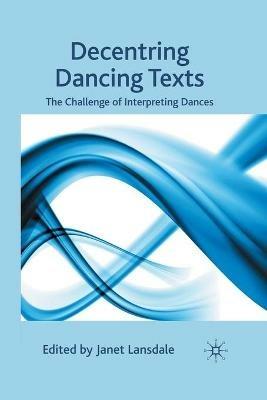 Decentring Dancing Texts: The Challenge of Interpreting Dances - cover
