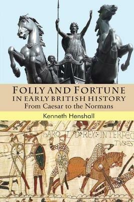 Folly and Fortune in Early British History: From Caesar to the Normans - K. Henshall - cover