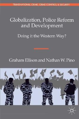 Globalization, Police Reform and Development: Doing it the Western Way? - G. Ellison,N. Pino - cover