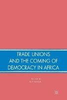 Trade Unions and the Coming of Democracy in Africa