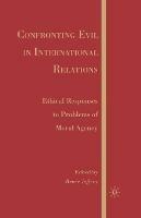Confronting Evil in International Relations: Ethical Responses to Problems of Moral Agency - cover