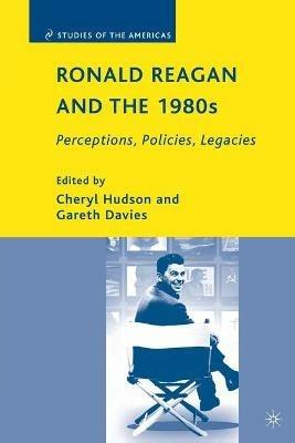 Ronald Reagan and the 1980s: Perceptions, Policies, Legacies - cover