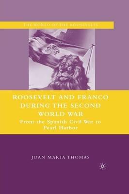 Roosevelt and Franco during the Second World War: From the Spanish Civil War to Pearl Harbor - J. Thomàs - cover