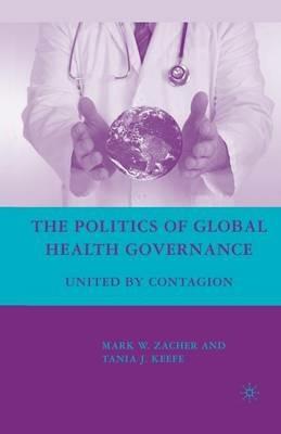 The Politics of Global Health Governance: United by Contagion - M. Zacher - cover