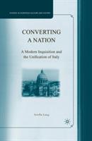 Converting a Nation: A Modern Inquisition and the Unification of Italy - A. Lang - cover