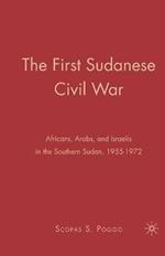 The First Sudanese Civil War: Africans, Arabs, and Israelis in the Southern Sudan, 1955-1972