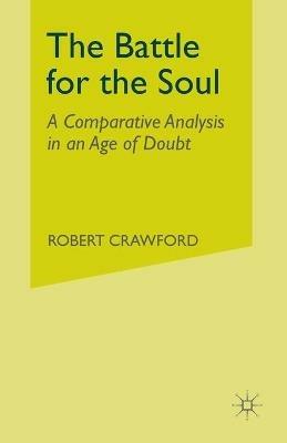 The Battle for the Soul: A Comparative Analysis in an Age of Doubt - R. Crawford - cover