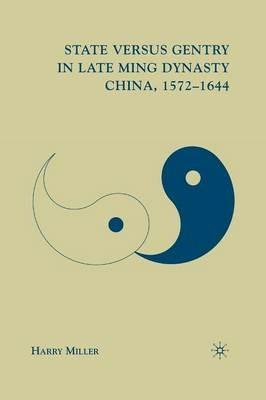 State versus Gentry in Late Ming Dynasty China, 1572–1644 - H. Miller - cover