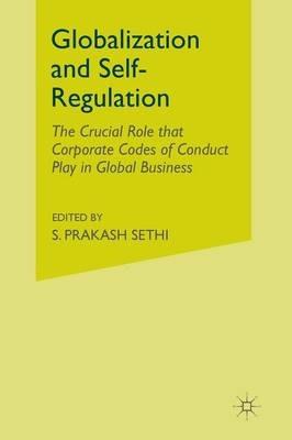 Globalization and Self-Regulation: The Crucial Role That Corporate Codes of Conduct Play in Global Business - S. Sethi - cover