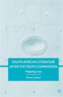 South African Literature after the Truth Commission: Mapping Loss - S. Graham - cover