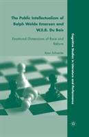 The Public Intellectualism of Ralph Waldo Emerson and W.E.B. Du Bois: Emotional Dimensions of Race and Reform - R. Schneider - cover