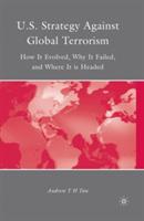 U.S. Strategy Against Global Terrorism: How It Evolved, Why It Failed, and Where It is Headed - A. Tan - cover