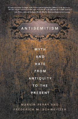 Antisemitism: Myth and Hate from Antiquity to the Present - F. Schweitzer,M. Perry - cover