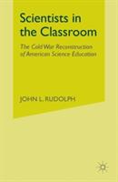 Scientists in the Classroom: The Cold War Reconstruction of American Science Education - J. Rudolph - cover