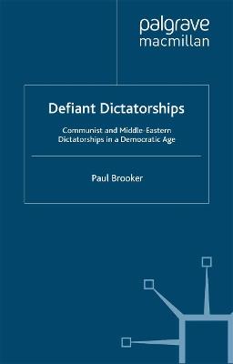 Defiant Dictatorships: Communist and Middle-Eastern Dictatorships in a Democratic Age - P. Brooker - cover