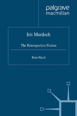 Iris Murdoch: The Retrospective Fiction - B. Nicol - cover