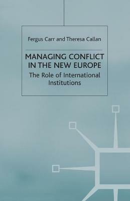 Managing Conflict in the New Europe: The Role of International Institutions - F. Carr,Theresa Callan - cover