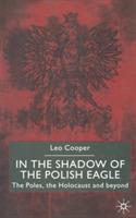 In the Shadow of the Polish Eagle: The Poles, the Holocaust and Beyond - L. Cooper - cover