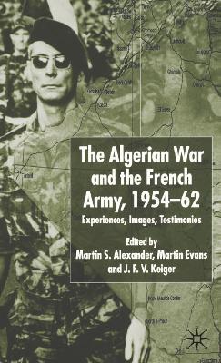 Algerian War and the French Army, 1954-62: Experiences, Images, Testimonies - Martin S. Alexander,Martin Evans,J.F.V. Keiger - cover