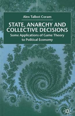 State, Anarchy, Collective Decisions: Some Applications of Game Theory to Political Economy - A. Coram - cover