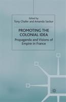 Promoting the Colonial Idea: Propaganda and Visions of Empire in France - cover