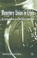 Monetary Union in Crisis: The European Union as a Neo-Liberal Construction - cover