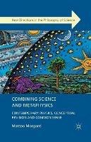 Combining Science and Metaphysics: Contemporary Physics, Conceptual Revision and Common Sense - M. Morganti - cover