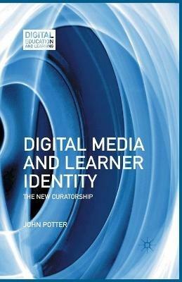Digital Media and Learner Identity: The New Curatorship - J. Potter - cover