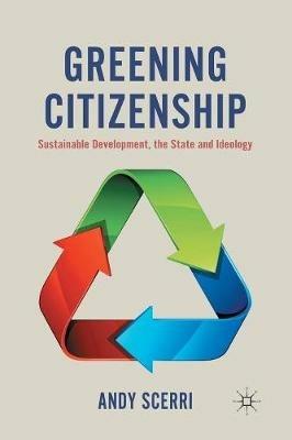 Greening Citizenship: Sustainable Development, the State and Ideology - A. Scerri - cover